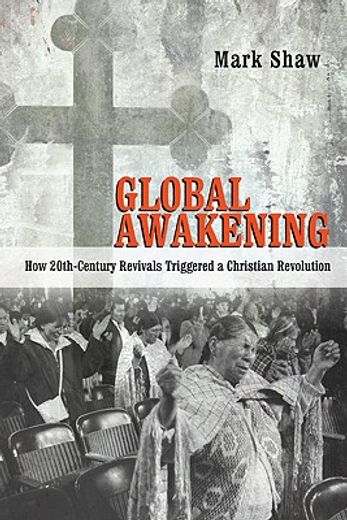 global awakening,how 20th-century revivals triggered a christian revolution