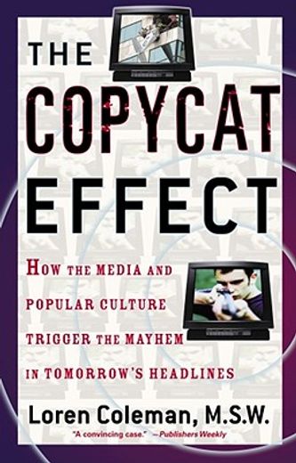 the copycat effect,how the media and popular culture trigger the mayhem in tomorrow`s headlines (en Inglés)