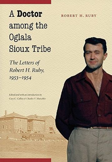 a doctor among the oglala sioux tribe,the letters of robert h. ruby, 1953-1954