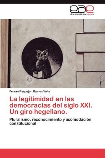 la legitimidad en las democracias del siglo xxi. un giro hegeliano. (in Spanish)