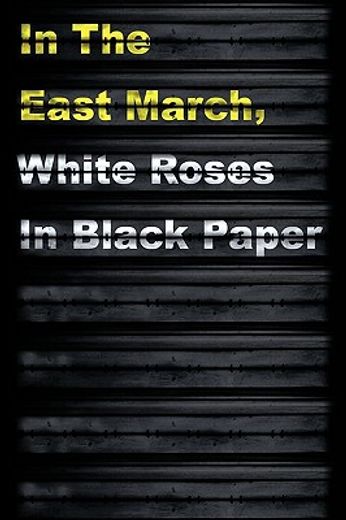 in the east march,white roses in black paper