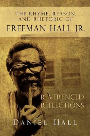 the rhyme, reason, and rhetoric of freeman hall jr.,reverenced reflections