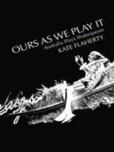 ours as we play it,australia plays shakespeare