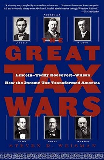 the great tax wars,lincoln--teddy roosevelt--wilson, how the income tax transformed america (en Inglés)