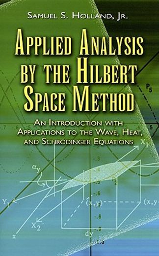 applied analysis by the hilbert space method,an introduction with applications to the wave, heat, and schrodinger equations (in English)