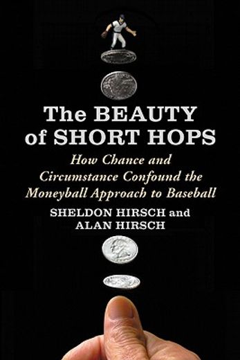 the beauty of short hops,how chance and circumstance confound the moneyball approach to baseball
