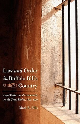 law and order in buffalo bill´s country,legal culture and community on the great plains, 1867-1910
