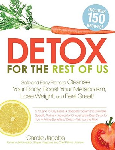 detox for the rest of us,safe and easy plans to cleanse your body, boost your metabolism, lose weight and feel great!