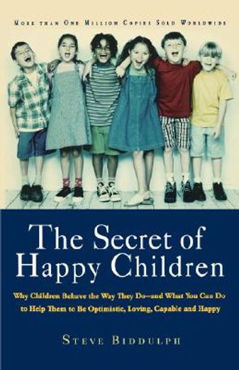 the secret of happy children,why children behave the way they do--and what you can do to help them to be optimistic, loving, capa