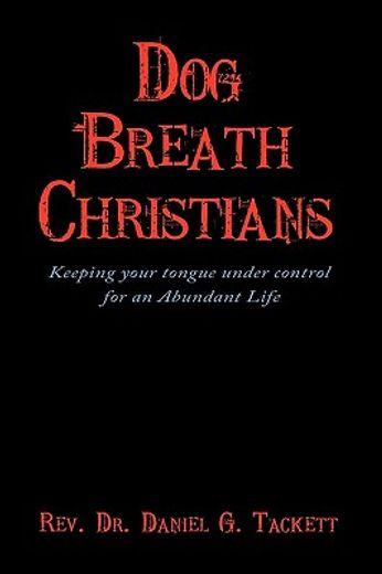 dog breath christians,keeping your tongue under control for an abundant life