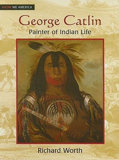 george catlin,painter of indian life
