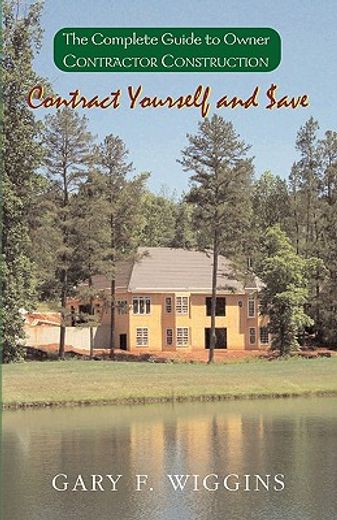 contract yourself and save,the complete guide to owner contractor construction