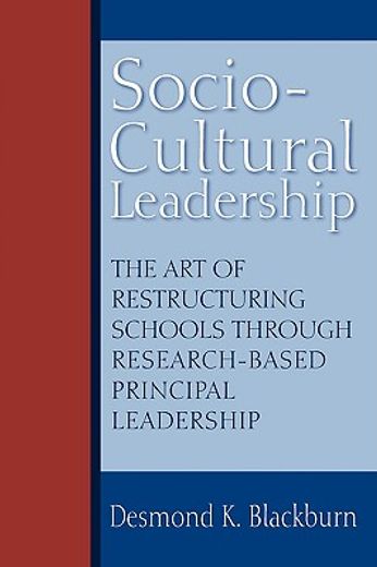 socio-cultural leadership: the art of restructuring schools through research-based principal leaders (en Inglés)