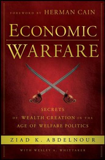 economic warfare: secrets of wealth creation in the age of welfare politics (en Inglés)