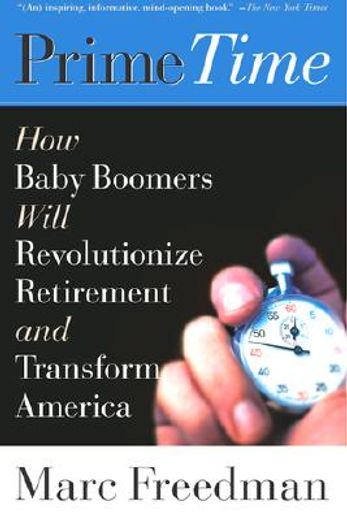 prime time,how baby boomers will revolutionize retirement and transform america