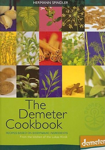 The Demeter Cookbook: Recipes Based on Biodynamic Ingredients from the Kitchen of the Lukas Klinik (en Inglés)