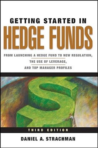 getting started in hedge funds,from launching a hedge fund to new regulation, the use of leverage, and top manager profiles (en Inglés)