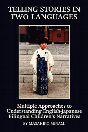 telling stories in two languages,multiple approaches to understanding english-japanese bilingual children`s narratives
