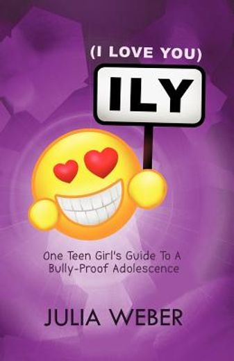 ily (i love you): one teen girl ` s guide to a bully-proof adolescence