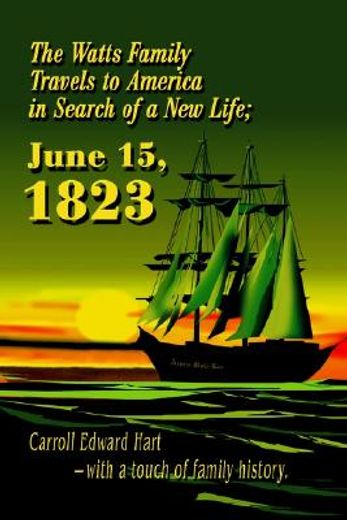 the watts family travels to america in search of a new life, june 15, 1823