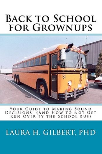 back to school for grownups,your guide to making sound decisions : and how to not get run over by the school bus