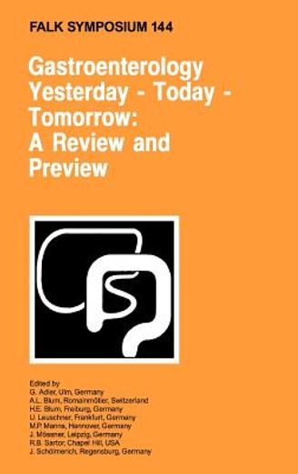 Gastroenterology: Yesterday - Today - Tomorrow: A Review and Preview: Proceedings of the Falk Symposium 144 Held in Freiburg, Germany, October 16-17, (en Inglés)