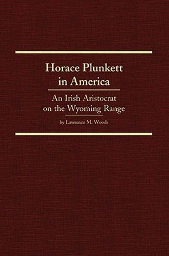 horace plunkett in america,an irish aristocrat on the wyoming range