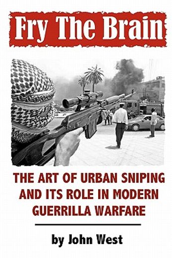 fry the brain,the art of urban sniping and its role in modern guerrilla warfare (en Inglés)