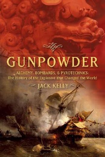 gunpowder,alchemy, bombards, and pyrotechnics : the history of the explosive tath changed the world