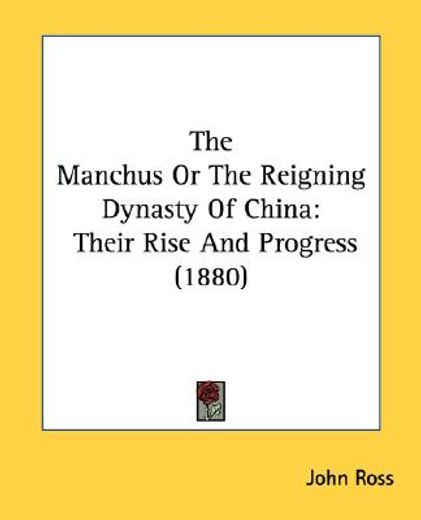 the manchus, or the reigning dynasty of china,their rise and progress