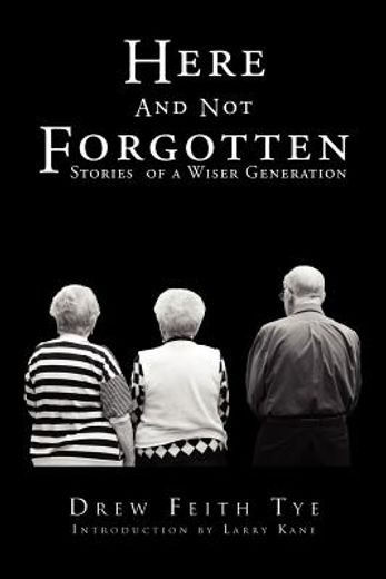 here and not forgotten,stories of a wiser generation