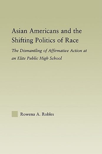 asian americans and the shifting politics of race,the dismantling of affirmative action at an elite public high school