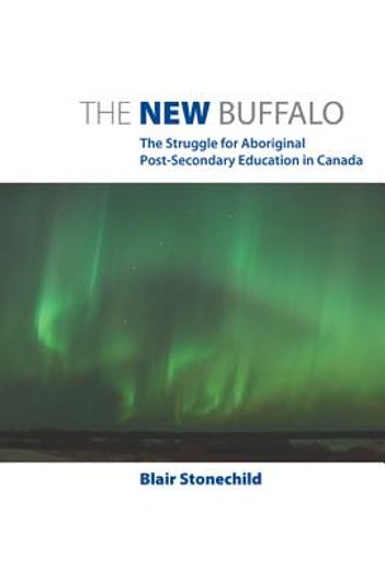 the new buffalo,the struggle for aboriginal post-secondary education in canada (en Inglés)