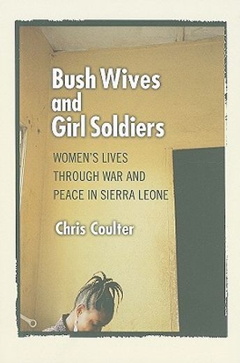 bush wives and girl soldiers,women´s lives through war and peace in sierra leone