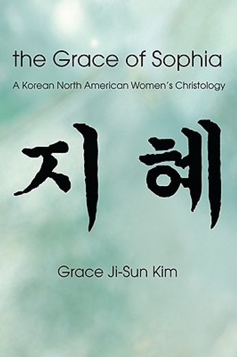 the grace of sophia: a korean north american women ` s christology (en Inglés)
