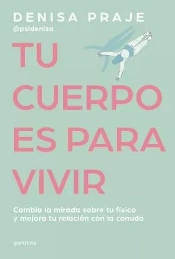 Tu Cuerpo Es Para Vivir: Cambia La Mirada Sobre Tu Físico Y Mejora Tu Relación C on La Comida / Your Body Is for Living (in Spanish)