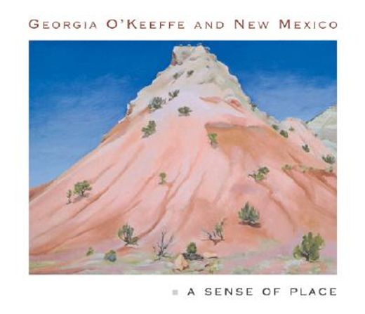 georgia o´keeffe and new mexico,a sense of place (en Inglés)