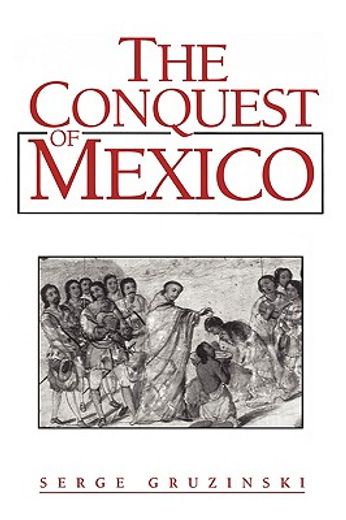 the conquest of mexico: westernization of indian societies from the 16th to the 18th century