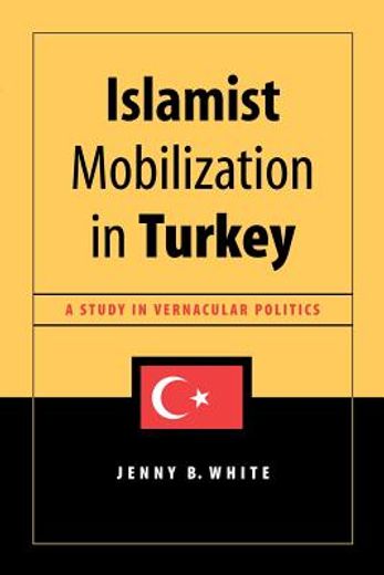 islamist mobilization in turkey,a study in vernacular politics