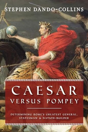 Caesar Versus Pompey: Determining Rome’S Greatest General, Statesman & Nation-Builder (en Inglés)