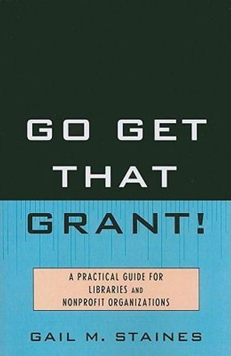go get that grant! a practical guide for libraries and nonprofit organizations,a practical guide for libraries and nonprofit organizations