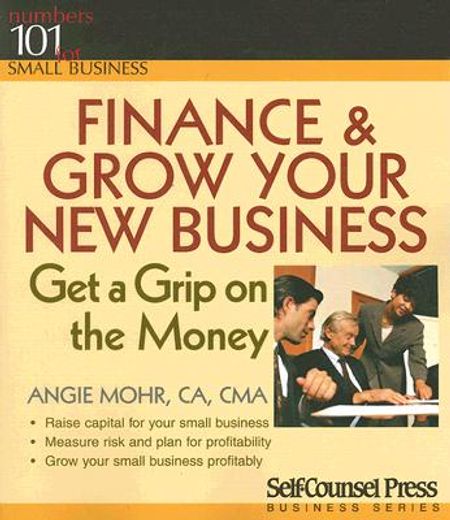 Finance & Grow Your New Business: Get a Grip on the Money (en Inglés)