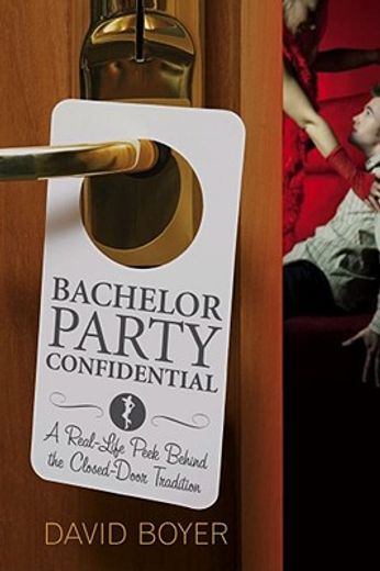 bachelor party confidential,a real-life peek behind the closed-door tradition