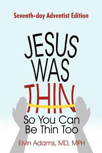 jesus was thin so you can be thin too,seventh-day adventist edition (en Inglés)