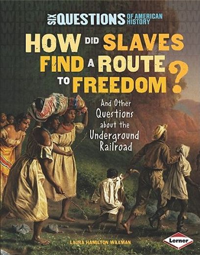 how did slaves find a route to freedom?,and other questions about the underground railroad