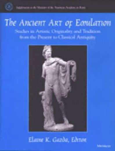 the ancient art of emulation,studies in artistic originality and tradition from the present to classical antiquity