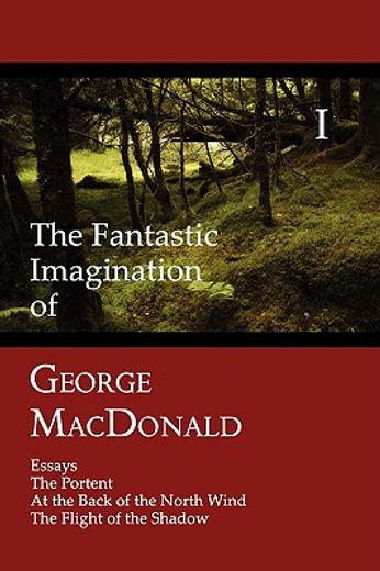 the fantastic imagination of george macdonald, volume i: essays, the portent, at the back of the nor