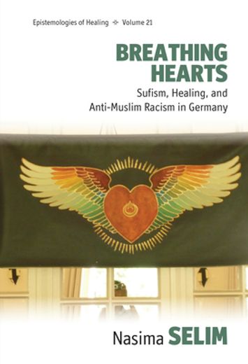 Breathing Hearts: Sufism, Healing, and Anti-Muslim Racism in Germany (Epistemologies of Healing, 21) (in English)