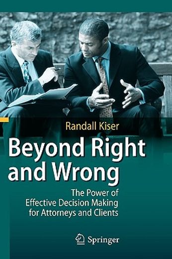 beyond right and wrong,the power of effective decision making for attorneys and clients