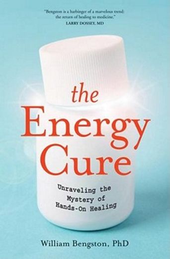 the energy cure,unraveling the mystery of hands-on healing (in English)